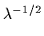 $ \lambda^{-1/2}_{}$