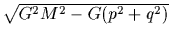 $ \sqrt{G^2M^2 - G(p^2+q^2)}$