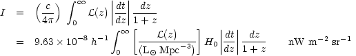 \begin{eqnarray}
    I  & = & \left({c\over 4\pi}\right)\ \int_0^{\infty} {\cal L}(z)
\left|{dt\over
dz}\right|{dz\over 1+z} \\ \nonumber
      & = & 9.63\times 10^{-8}\ h^{-1} \int_0^{\infty} \left[{{\cal
    L}(z)\over ({\rm L}_{\odot}\ {\rm Mpc}^{-3})}\right]
    H_0\left|{dt\over dz}\right|{dz\over 1+z} \qquad \nwat
\end{eqnarray}