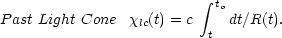 \begin{equation}
 {\mbox \rm Past \ Light \ Cone} \;\;\; \chi_{lc}(t) = c\;
 \int_{t}^{t_{o}} dt/R(t). \end{equation}