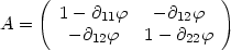 \begin{equation}
 \begin{equation}
 A=\left(
 \begin{array}{cc}
 1-\partial_{11} \varphi & -\partial_{12} \varphi \\
 -\partial_{12} \varphi & 1-\partial_{22} \varphi \\
 \end{array}
 \right)
 \end{equation}
