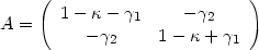 \begin{equation}
 A=\left(
 \begin{array}{cc}
 1-\kappa-\gamma_1 & -\gamma_2 \\
 -\gamma_2 & 1-\kappa+\gamma_1 \\
 \end{array}
 \right)
 \end{equation}