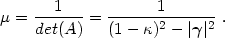 \begin{equation}
 \mu = {1 \over det(A)} = {1 \over (1-\kappa)^2-\vert \gammag \vert^2} \ .
 \end{equation}